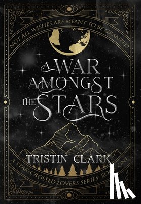 Clark, Tristin - A War Amongst the Stars: A Star-Crossed Lovers Series: Book One (A Dark Sci-Fi Fantasy Romance Novel)