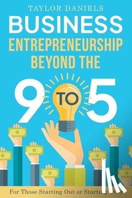 Daniels, Taylor - Business Entrepreneurship Beyond the 9 to 5 For Those Starting Out or Starting Over