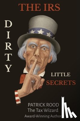 Rood, Patrick - The IRS Dirty Little Secrets: Take Control of Your Finances to Build Wealth and Prosperity
