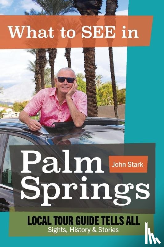 Stark, John - What to See in Palm Springs, Local Tour Guide Tells All
