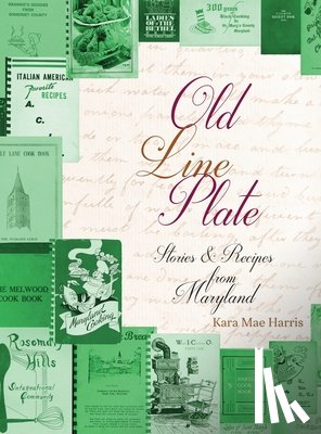 Harris, Kara Mae - Old Line Plate: Stories & Recipes from Maryland
