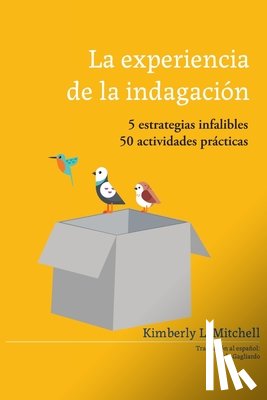 Mitchell, Kimberly L. Lasher - La Experiencia de la Indagación: 5 estrategias infalibles; 50 actividades práticas