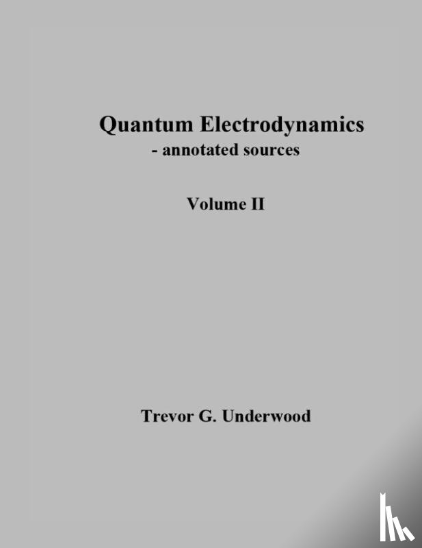 Underwood, Trevor - Quantum Electrodynamics - annotated sources. Volume II.