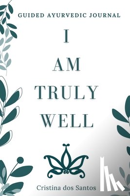 Dos Santos, Cristina - I Am Truly Well: Guided Ayurvedic Journal