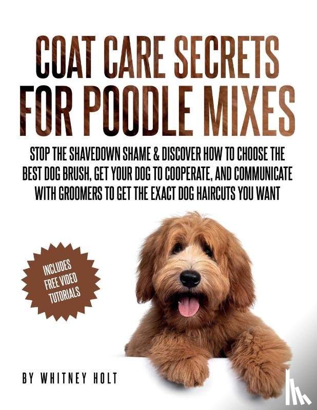 Holt, Whitney - Coat Care Secrets For Poodle Mixes