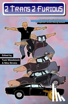 Woodstock, Tuck - 2 Trans 2 Furious: An Extremely Serious Journal of Transgender Street Racing Studies