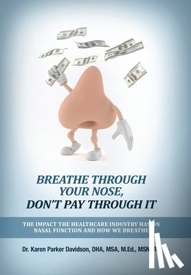 Parker Davidson, Karen - Breathe Through Your Nose, Don't Pay Through It: The Impact The Healthcare Industry Has On Nasal Function And How We Breathe