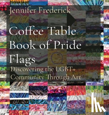 Frederick, Jennifer - Coffee Table Book of Pride Flags: Discovering the LGBT+ Community Through Art