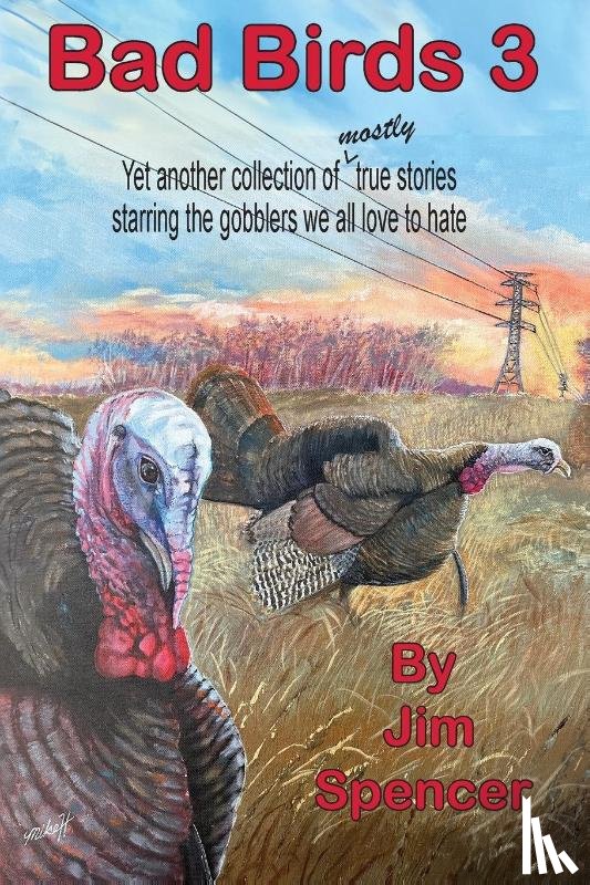 Spencer, Jim - Bad Birds 3 -- Yet another collection of mostly true stories starring the gobblers we all love to hate