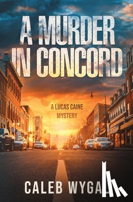 Wygal, Caleb - A Murder in Concord: A Lucas Caine Mystery