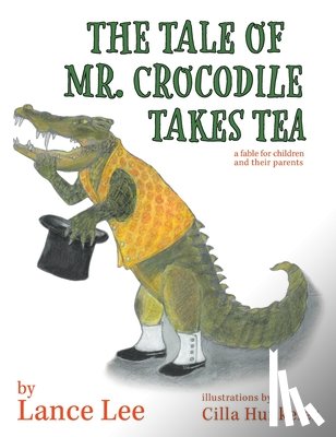 Lee, Lance - The Tale Of Mr. Crocodile Takes Tea/a fable for children and their parents