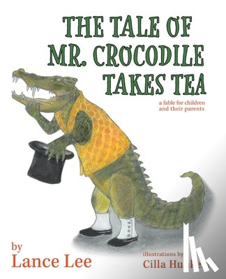 Lee, Lance - The Tale Of Mr. Crocodile Takes Tea/a fable for children and their parents