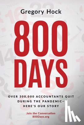 Hock, Gregory - 800 Days: Over 300,000 Accountants Quit During the Pandemic-Here's Our Story