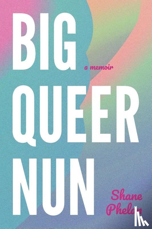 Phelan, Shane - Big Queer Nun