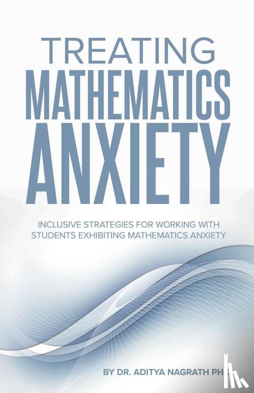 Nagrath, Aditya - Treating Mathematics Anxiety