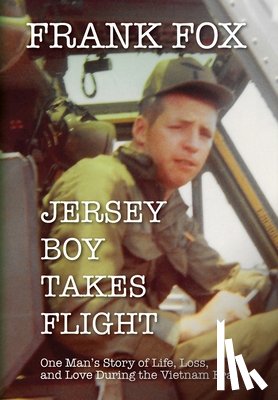 Fox, Frank - Jersey Boy Takes Flight: One Man's Story of Life, Loss, and Love During the Vietnam Era