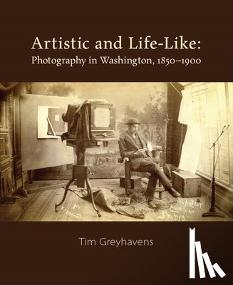 Greyhavens, Tim - Artistic and Life-Like: Photography in Washington, 1850-1900