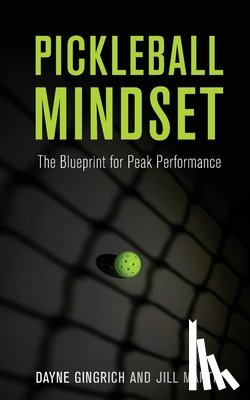 Gingrich, Dayne - Pickleball Mindset: The Blueprint to Peak Performance