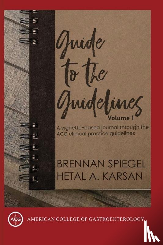 Speigel, Brennan, Karsan, Hetal - GUIDE TO THE GUIDELINES, VOLUME I