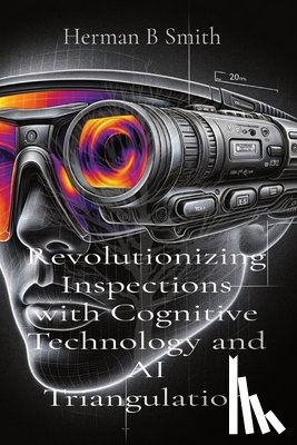 Smith, Herman B - Revolutionizing Inspections with Cognitive Technology and AI Triangulation