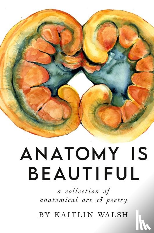 Walsh, Kaitlin M - Anatomy Is Beautiful