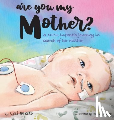 Brecto, Lori - Are You My Mother?: A NICU infant's journey in search of her mother