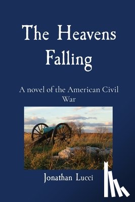 Lucci, Jonathan - The Heavens Falling: A novel of the American Civil War