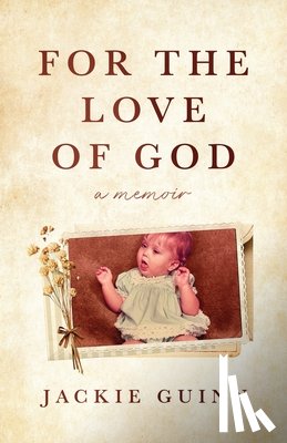 Guinn, Jackie - For the Love of God: A Memoir