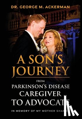 Ackerman, George - A Son's Journey from Parkinson's Disease Caretaker to Advocate