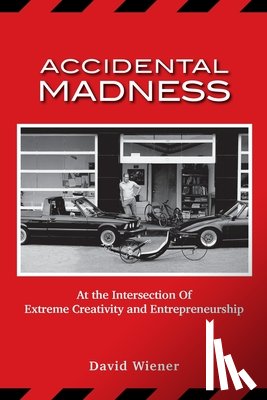 Wiener, David - Accidental Madness: At The Intersection of Extreme Creativity and Entrepreneurship