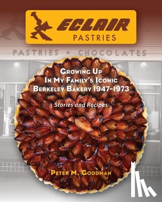 Goodman, Peter M. - Eclair Pastries: Growing Up In My Family's Iconic Berkeley Bakery 1947-1973