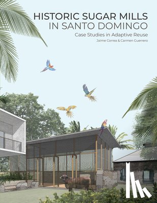 Correa, Jaime - Historic Sugar Mills in Santo Domingo: Case Studies in Adaptive Reuse