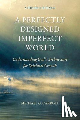 Carroll, Michael G. - A Perfectly Designed Imperfect World: Understanding God's Architecture for Spiritual Growth