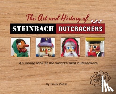 West, Rich - The Art and History of Steinbach Nutcrackers: An inside look at the world's best nutcrackers