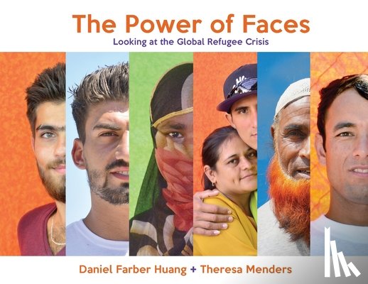 Huang, Daniel Farber - The Power of Faces: Looking at the Global Refugee Crisis