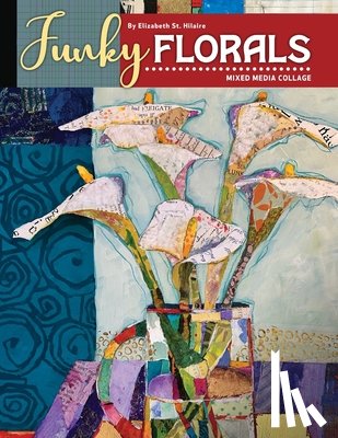 St Hilaire, Elizabeth J. - Funky Florals: Mixed Media Collage