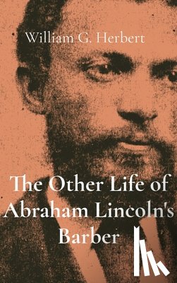 Herbert, William G. - The Other Life of Abraham Lincoln's Barber