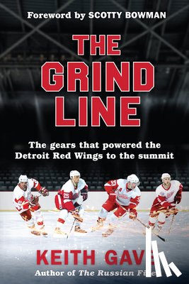 Gave, Keith - The Grind Line: The Gears That Powered the Detroit Red Wings to the Summit