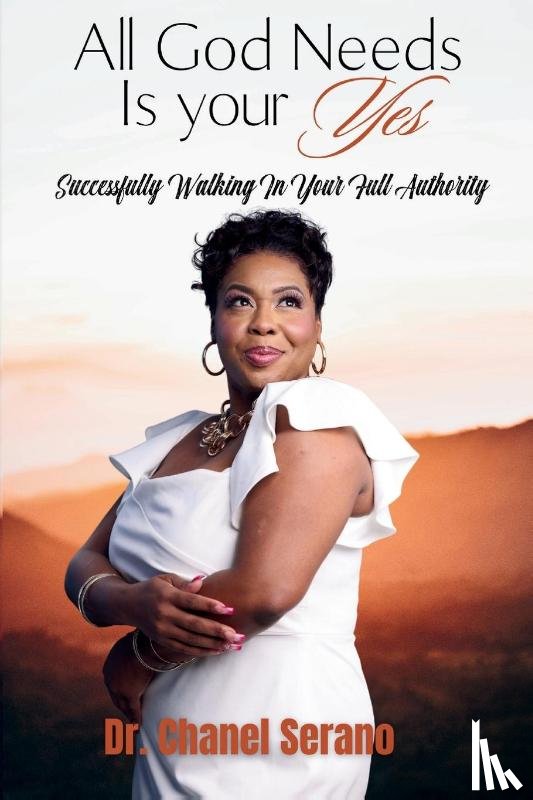 Serano, Chanel - All God Needs Is your Yes Successfully Walking In Your Full Authority