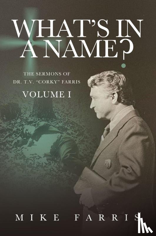 Farris, Mike - WHAT'S IN A NAME? - The Sermons of Dr. T. V. "Corky" Farris (Vol. 1)
