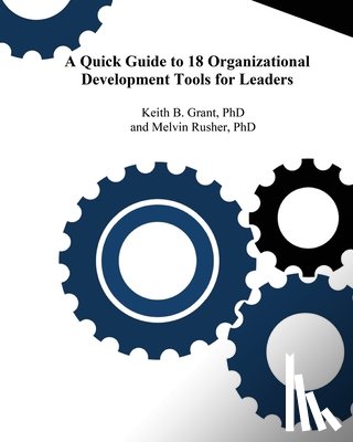 Grant, Keith, Rusher, Melvin - A Quick Guide to 18 Organizational Development Tools for Leaders