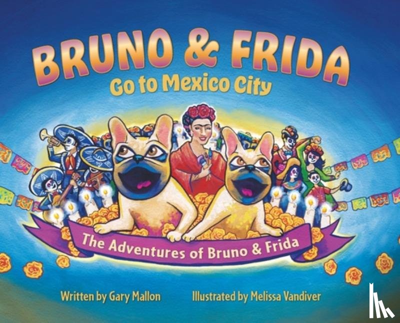 Mallon, Gary - The Adventure of Bruno & Frida - The French Bulldogs Bruno & Frida Go to Mexico City