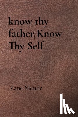 Mende, Zane - know thy father, Know Thy Self