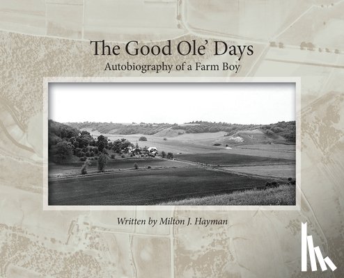 Hayman, Milton J. - The Good Ole' Days: Autobiography of a Farm Boy