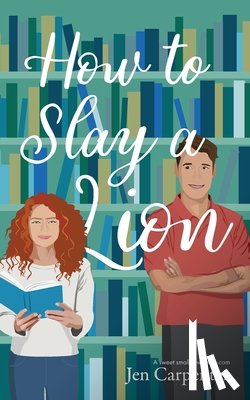 Carpenter, Jen - How to Slay a Lion: A sweet small town rom-com