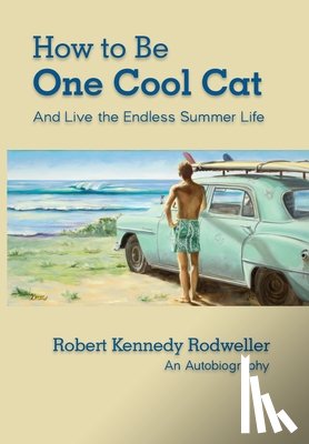 Rodweller, Robert Kennedy - How to Be One Cool Cat And Live the Endless Summer Life