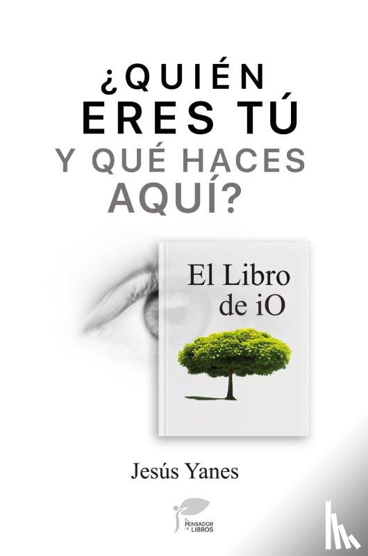 Yanes, Jesús - ¿QUIÉN ERES TÚ Y QUÉ HACES AQUÍ? El libro de iO