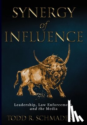 Schmaderer, Todd R. - Synergy of Influence: Leadership, Law Enforcement and the Media
