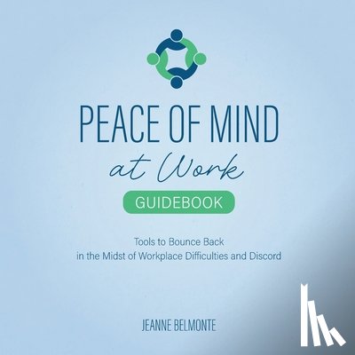 Belmonte, Jeanne - Peace of Mind at Work Guidebook: Tools to Bounce Back in the Midst of Workplace Difficulties and Discord