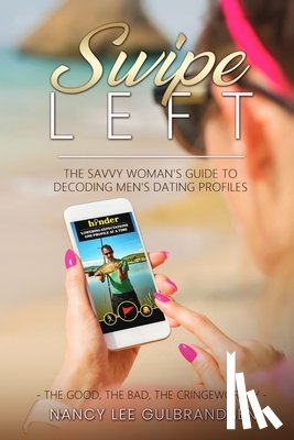 Gulbrandsen, Nancy Lee - Swipe Left: The Savvy Woman's Guide To Decoding Men's Dating Profiles
